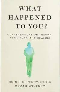 WHAT HAPPENED TO YOU  CONVERSATIONS ON TRAUMA RESILIENCE AND HEALING (PB)
